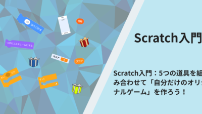 Scratch入門：5つの道具を組み合わせて「自分だけのオリジナルゲーム」を作ろう！